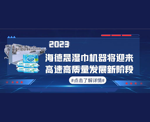 2023，海德晟濕巾機(jī)器將迎來高速高質(zhì)量發(fā)展新階段