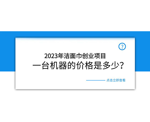 2023年潔面巾創(chuàng)業(yè)項目，一臺機(jī)器的價格是多少？