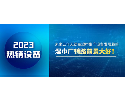 未來五年無紡布濕巾生產(chǎn)設備發(fā)展趨勢，濕巾廠銷路前景大好！