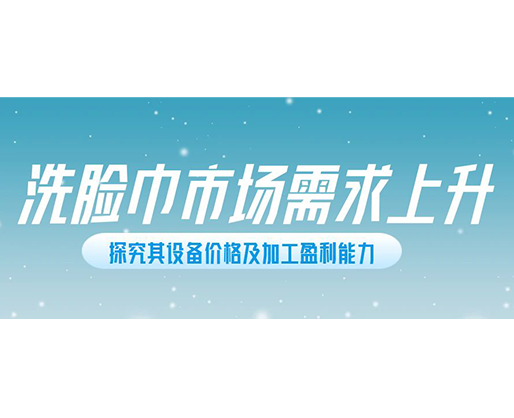 洗臉巾市場需求上升，探究其設(shè)備價格及加工盈利能力